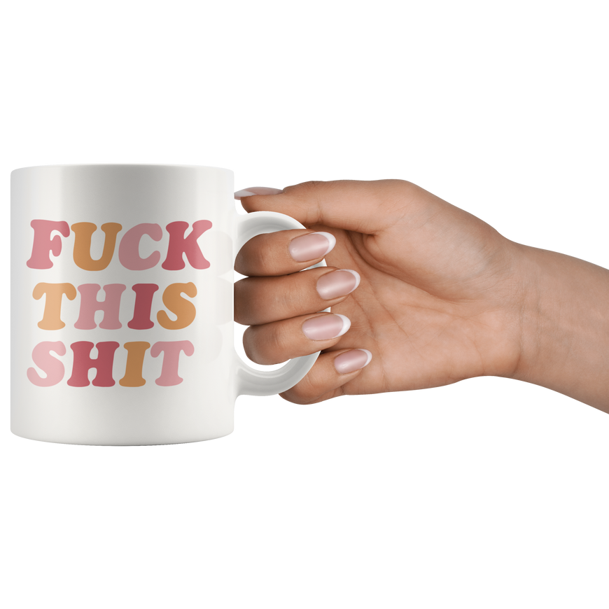 Fuck This Sh*t Coffee Mug