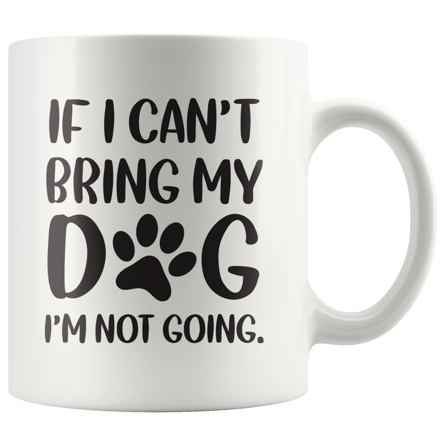 If I Cant Bring My Dog Coffee Mug