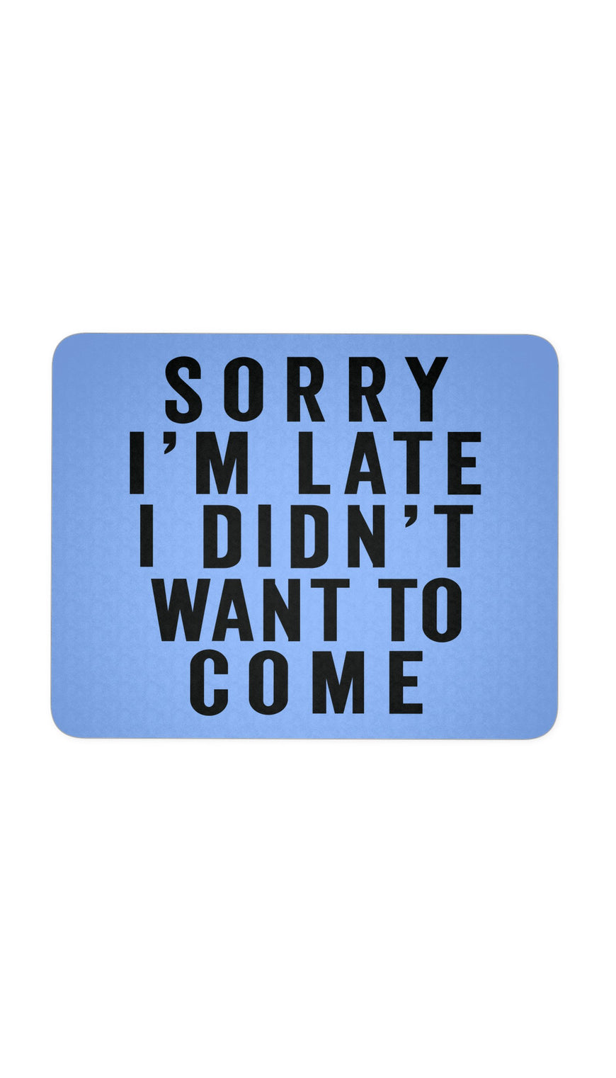 Sorry I'm Late Blue Mouse Pad | Sarcastic ME