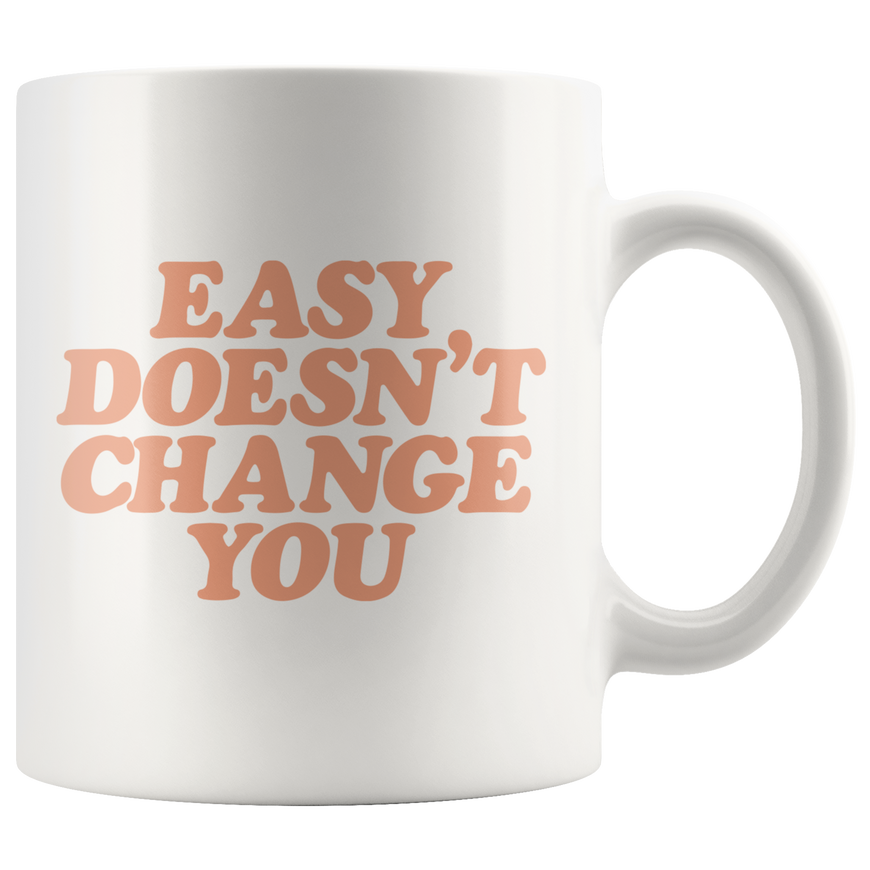 Easy Doesn't Change You Coffee Mug