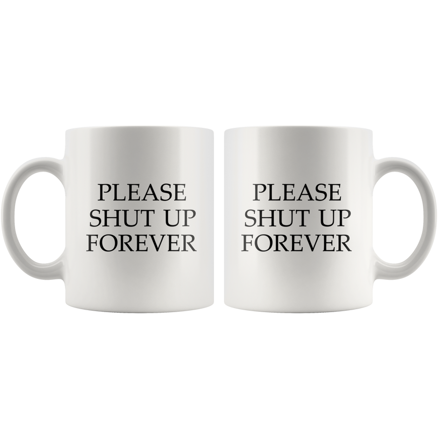 Please Shut Up Forever Funny Coffee Mug | Sarcastic Me