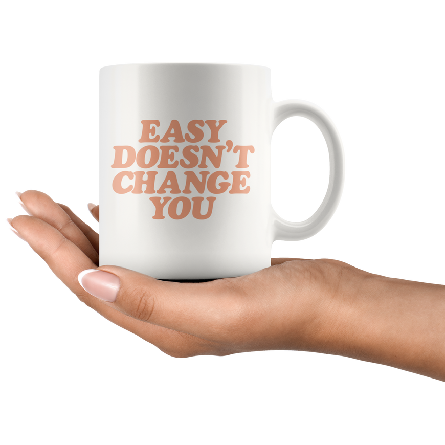 Easy Doesn't Change You Coffee Mug