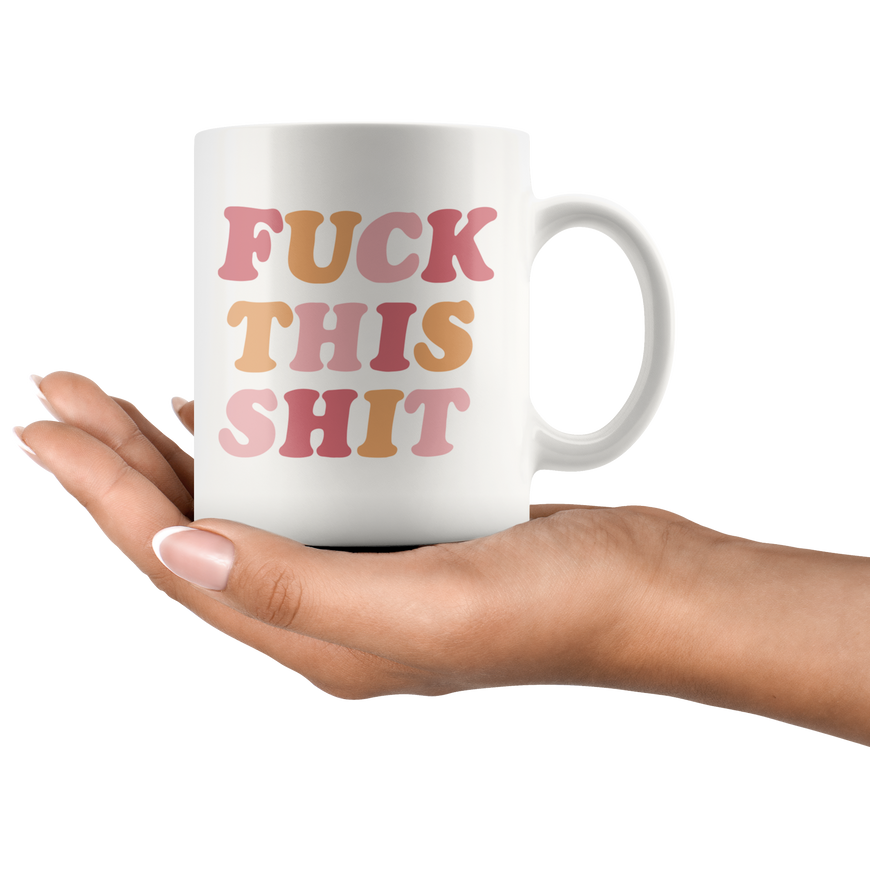 Fuck This Sh*t Coffee Mug