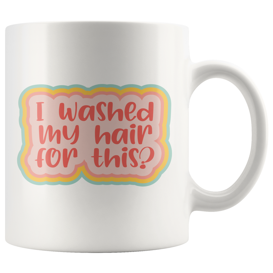 Washed My Hair For This Coffee Mug