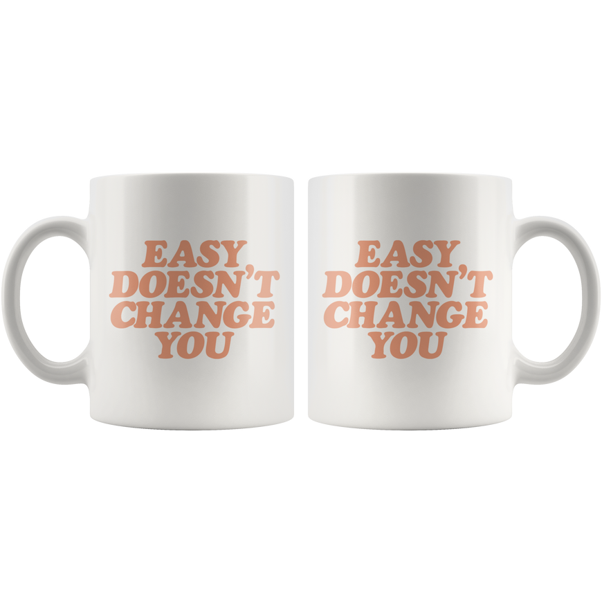 Easy Doesn't Change You Coffee Mug