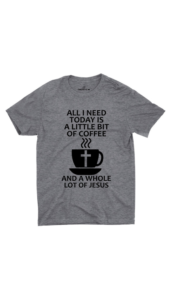 All I Need Is A Little Bit Of Coffee Unisex T-shirt | Sarcastic ME