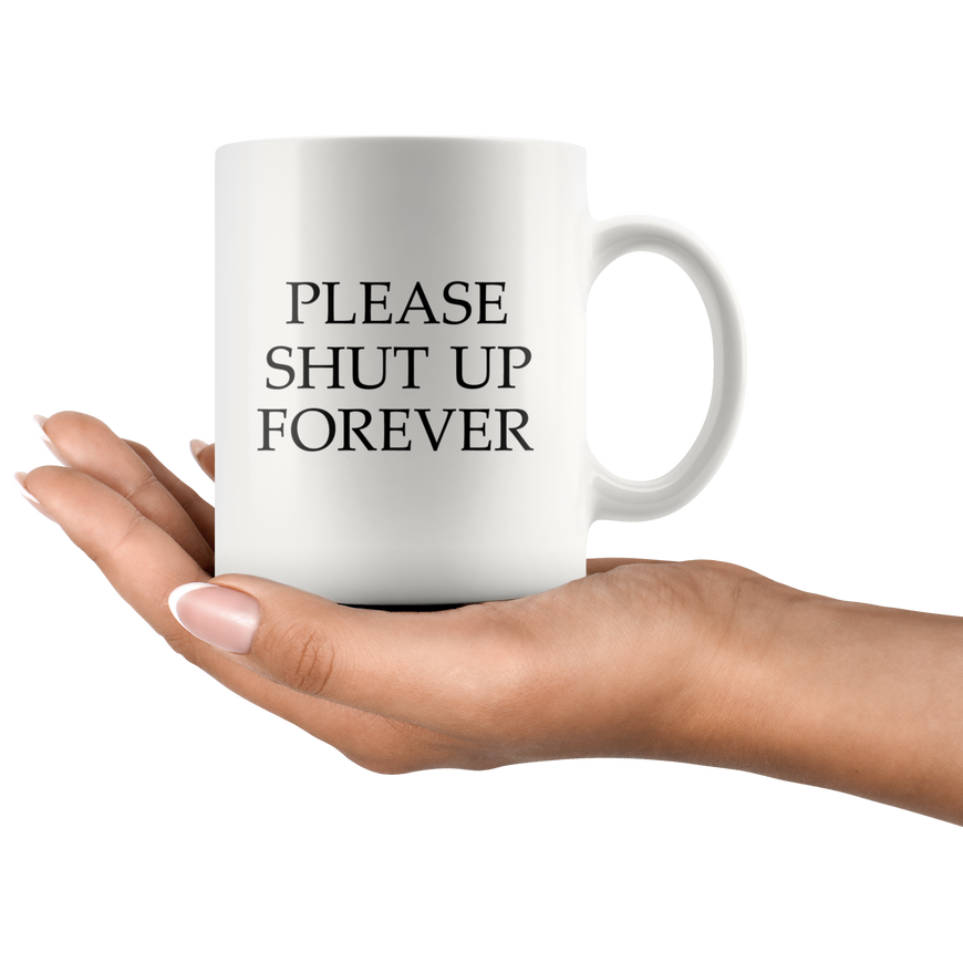 Please Shut Up Forever Funny Coffee Mug | Sarcastic Me