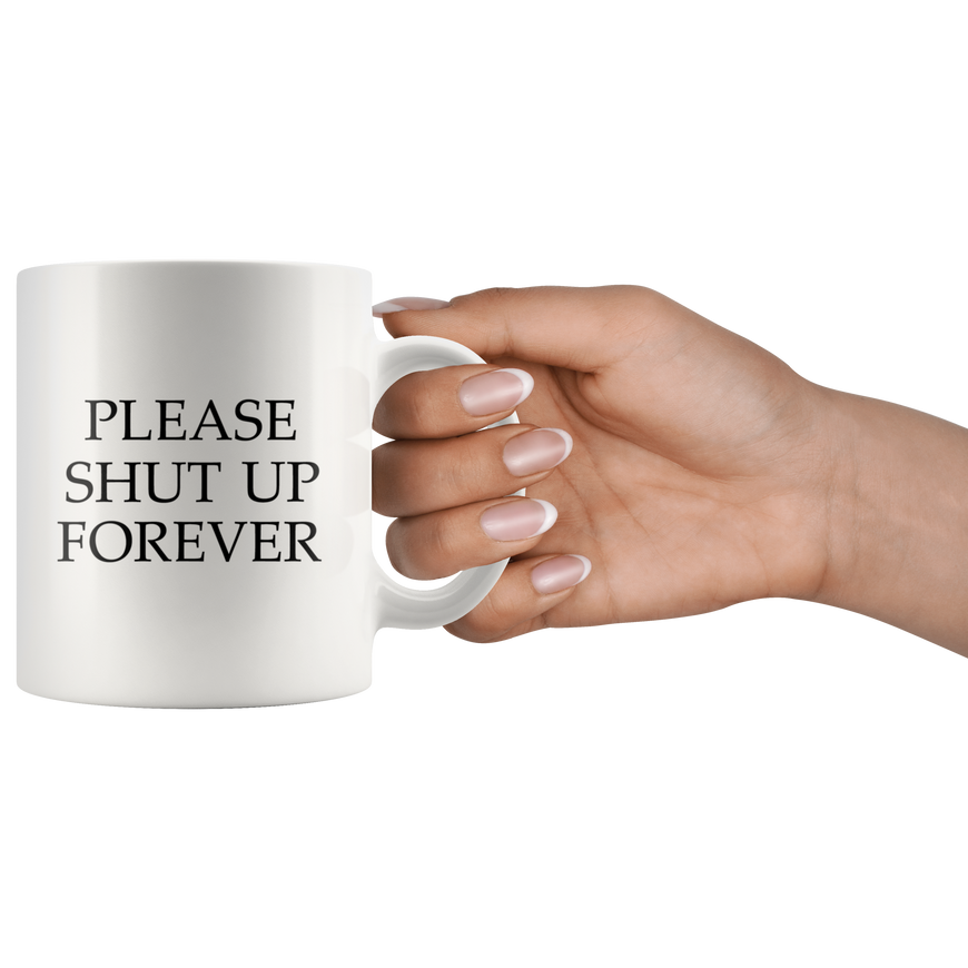 Please Shut Up Forever Funny Coffee Mug | Sarcastic Me